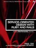 Service-Oriented Design with Ruby and Rails (Addison-Wesley Professional Ruby Series)