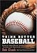  : Think Better Baseball: Secrets from Major League Coaches and Players for Mastering the Mental Game