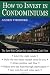 How to Invest in Condominiums: The Low-Risk Option for Long-Term Cash Flow