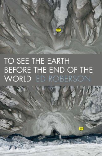 To See the Earth Before the End of the World (Wesleyan Poetry Series)