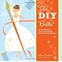The DIY Bride: 40 Fun Projects for Your Ultimate O&hellip by Khris Cochran
