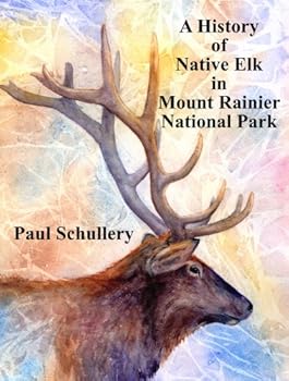 a history of native elk in mount rainier national park - paul schullery a history of native elk in mount rainier national park - paul schullery