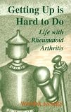 Getting Up is Hard to Do : Life with Rheumatoid Arthritis
