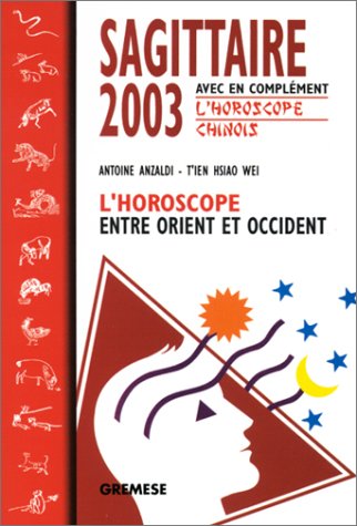 Sagittaire 2003 : L'Horoscope entre orient et occident by T'Ien Hsiao WeiAntoine Anzaldi