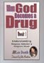 When God Becomes a Drug: Book 1; Understanding Religious addiction & religious abuse
