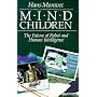 Mind Children: The Future of Robot and Human Intelligence