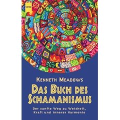 Das Buch des Schamanismus. Der sanfte Weg zu Weisheit, Kraft und innerer Harmonie.