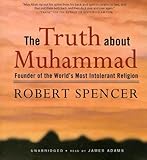 The Truth About Muhammad: Founder of the World's Most Intolerant Religion