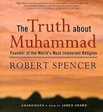The Truth About Muhammad: Founder of the World's Most Intolerant Religion