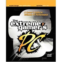 The Extreme Gamer's PC: A Gamer's Guide to Ultimate PC Performance