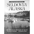 Seldovia, Alaska: An Historical Portrait of Life in Zaliv Seldevoe-Herring Bay by Susan Woodward Springer