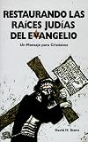 Restaurando Las Raices Judias Del Evangelio: Un Mensaje para Cristianos David H. Stern