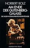 Am Ende der Gutenberg - Galaxis: Die neuen Kommunikationsverh&auml;ltnisse - Norbert Bolz