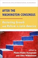 After the Washington Consensus: Restarting Growth and Reform in Latin America