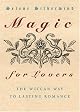 Magic for Lovers: Create Lasting Love with Wiccan Spells and Tantric Techniques