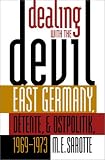 Dealing with the Devil: East Germany, DÄtente, and Ostpolitik, 1969-1973 (The New Cold War History)