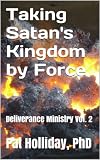 Taking Satans Kingdom by Force (Deliverance Ministry)