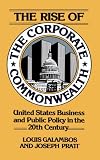 The Rise of the Corporate Commonwealth: U.S. Business and Public Policy in the Twentieth Century (0465070280) by Galambos, Louis