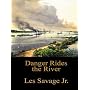 Danger Rides the River: A Frontier Story by Les, Jr. Savage
