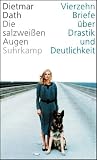 Die salzwei&szlig;en Augen: Vierzehn Briefe &uuml;ber Drastik und Deutlichkeit - Dietmar Dath