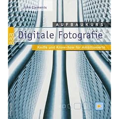 Aufbaukurs Digitale Fotografie. Kniffe und Know-how f�r Ambitionierte.