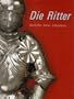 Die Ritter: Geschichte - Kultur - Alltagsleben