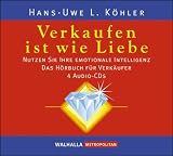 Hans-Uwe L. K�hler: Verkaufen ist wie Liebe. 4 CDs: Nutzen Sie Ihre emotionale Intelligenz; Das H�rbuch f�r Verk�ufer