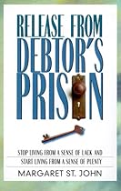 Release from Debtor's Prison: Achieving Financial Freedom: A Proven Formula for Changing the Attitudes & Habits That Keep You in Debt Release from Debtor's Prison: Achieving Financial Freedom: A Proven Formula for Changing the Attitudes & Habits That Keep You in Debt