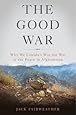 The Good War: Why We Couldnt Win the War or the Peace in Afghanistan