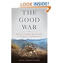 The Good War: Why We Couldnt Win the War or the Peace in Afghanistan