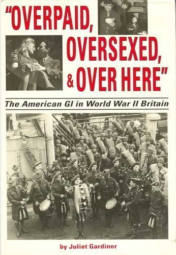 'Overpaid, Oversexed, and over Here': The American GI in World War II Britain