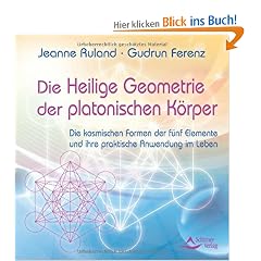 Die Heilige Geometrie der platonischen K�rper: Die kosmischen Formen der f�nf Elemente und ihre praktische Anwendung im Leben