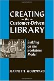 Creating the Customer-Driven Library: Building on the Bookstore Model