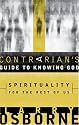 A Contrarian's Guide to Knowing God: Spirituality for the Rest of Us
