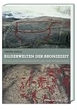 Bilderwelten der Bronzezeit: Felsbilder in Norddeutschland und Skandinavien