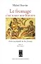 Le fromage, c'est toute une histoire : Petite encyclop�die du bon fromage