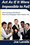 Act As If It Were Impossible To Fail: The Employee Handbook That Your Employer Hasn't Given You