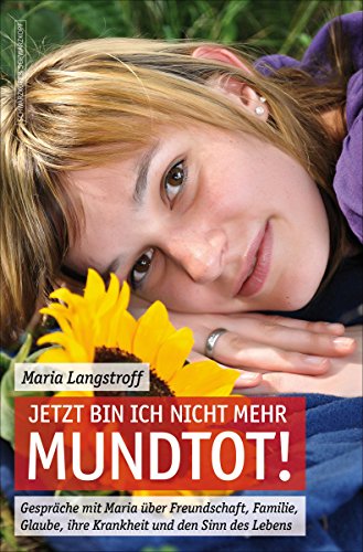 Jetzt bin ich nicht mehr mundtot!: Gespräche mit Maria über Freundschaft, Familie, Glaube, ihre Krankheit und den Sinn des Lebens (German Edition)