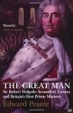 The Great Man: Sir Robert Walpole: Scoundrel, Genius and Britains First Prime Minister