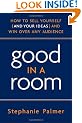 Good in a Room: How to Sell Yourself (and Your Ideas) and Win Over Any Audience