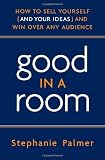 Good in a Room: How to Sell Yourself (and Your Ideas) and Win Over Any Audience Image of Good in a Room: How to Sell Yourself (and Your Ideas) and Win Over Any Audience