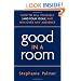Good in a Room: How to Sell Yourself (and Your Ideas) and Win Over Any Audience