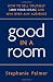 Good in a Room: How to Sell Yourself (and Your Ideas) and Win Over Any Audience by Stephanie Palmer