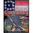 Collecting the Confederacy: Artifacts and Antiques from the War Between the States by  Shannon Pritchard
