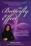 The Butterfly Effect: A Womans Guide To Discovering Your True Self, Changing Your Circumstances & Living Your Life Purpose