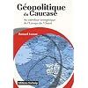 G�opolitique du Caucase - Au carrefour �nerg�tique de l'Europe de l'ouest