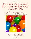 The Art, Craft and Business of Balloon Decorating