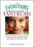 Everything Parents Guide To Tantrums: The One Book You Need To Prevent Outbursts, Avoid Public Scenes, And Help Your Child Stay alm