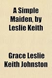 A Simple Maiden, by Leslie Keith