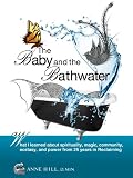 The Baby and the Bathwater: What I Learned About Spirituality, Magic, Community, Ecstasy and Power from 25 Years in Reclaiming